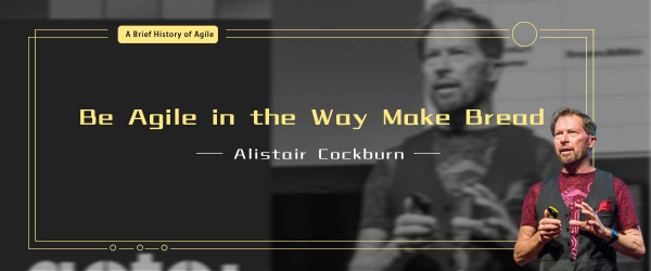 Alistair Cockburn - Be Agile in the Way Make Bread 小